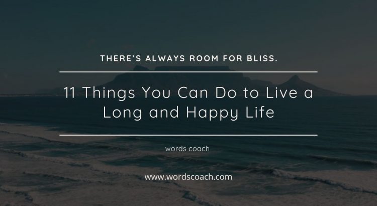 11 Things You Can Do to Live a Long and Happy Life - wordscoach.com