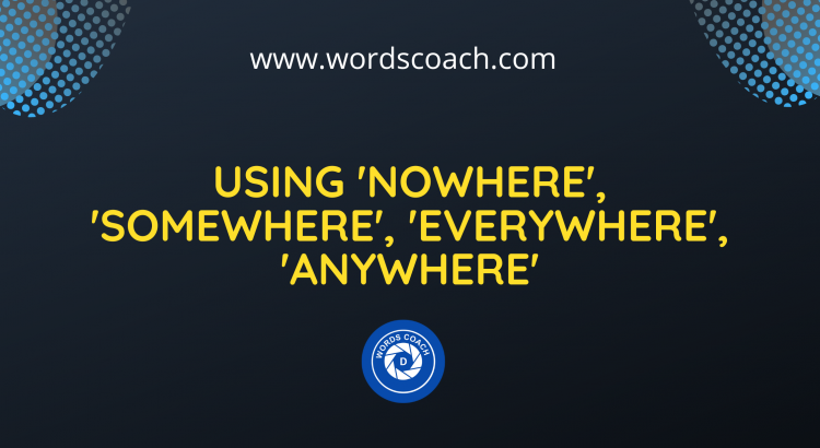 Using 'Nowhere', 'Somewhere', 'Everywhere', 'Anywhere' - wordscoach.com